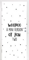 Deursticker Woohoo a mini version of you two - Spreuken - Baby - Quotes - 85x215 cm - Deurposter
