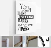 Food quote. Pizza quote. You can't make everyone happy you're not pizza - Modern Art Canvas - Vertical - 406073125 - 40-30 Vertical