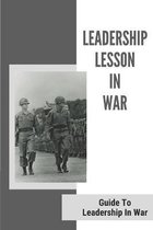 Leadership Lesson In War: Guide To Leadership In War