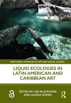 Routledge Advances in Art and Visual Studies - Liquid Ecologies in Latin American and Caribbean Art