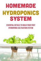 Homemade Hydroponics System: Essential Details To Build Your First Hydroponic Cultivation System