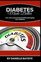 Diabetes Made Better: Live, Feel, and Look Good while managing your diabetes