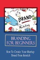 Branding For Beginners: How To Create Your Startup Brand From Scratch