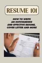 Resume 101: How To Write An Outstanding And Effective Resume, Cover Letter And More