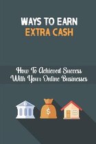 Ways To Earn Extra Cash: How To Achieved Success With Your Online Businesses