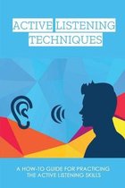 Active Listening Techniques: A How-To Guide For Practicing The Active Listening Skills