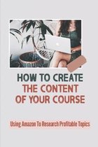 How To Create The Content Of Your Course: Using Amazon To Research Profitable Topics