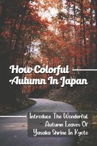 How Colorful Autumn In Japan: Introduce The Wonderful Autumn Leaves Of Yasaka Shrine In Kyoto