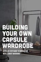 Building Your Own Capsule Wardrobe: A Step By Step Guide To Minimalism With A Smart Wardrobe