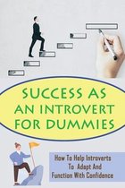 Success As An Introvert For Dummies: How To Help Introverts To Adapt And Function With Confidence