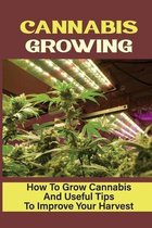 Cannabis Growing: How To Grow Cannabis And Useful Tips To Improve Your Harvest