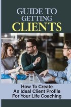 Guide To Getting Clients: How To Create An Ideal Client Profile For Your Life Coaching