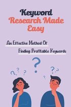 Keyword Research Made Easy: An Effective Method Of Finding Profitable Keywords