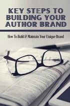 Key Steps To Building Your Author Brand: How To Build & Maintain Your Unique Brand