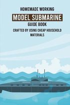 Homemade Working Model Submarine Guide Book: Crafted By Using Cheap Household Materials