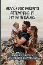 Advice For Parents Attempting To Fly With Babies: Useful Tips For A Wonderful Travelling