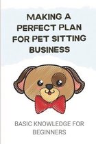 Making A Perfect Plan For Pet Sitting Business: Basic Knowledge For Beginners