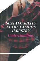 Sustainability In The Fashion Industry: Understanding