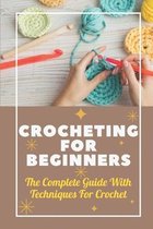 Crocheting For Beginners: The Complete Guide With Techniques For Crochet