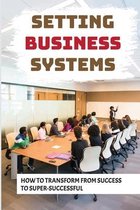 Setting Business Systems: How To Transform From Success To Super-Successful