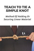 Teach To Tie A Simple Knot: Method Of Holding Or Securing Linear Material