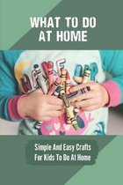What To Do At Home: Simple And Easy Crafts For Kids To Do At Home