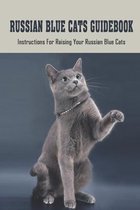 Russian Blue Cats Guidebook: Instructions For Raising Your Russian Blue Cats