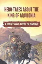 Hero-Tales About The King Of Aquilonia: A Cimmerian Dwelt In Gloomy