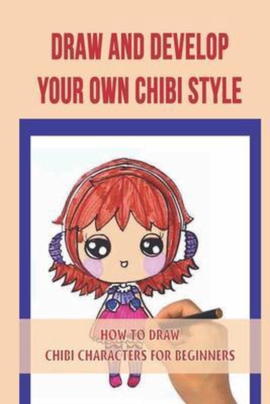 Draw And Develop Your Own Chibi Style: How To Draw Chibi Characters For ...