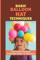 Basic Balloon Hat Techniques: The Event Planners Essential Guide To Balloons