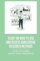 Study On How To Use And Assess Qualitative Research Methods: How To Learn About Field Research