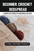 Beginner Crochet Bedspread: A Completed Crocheted Bedspread Pattern Is A Real Investment In Beauty