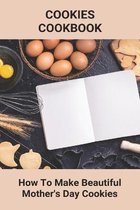 Cookies Cookbook: How To Make Beautiful Mother's Day Cookies