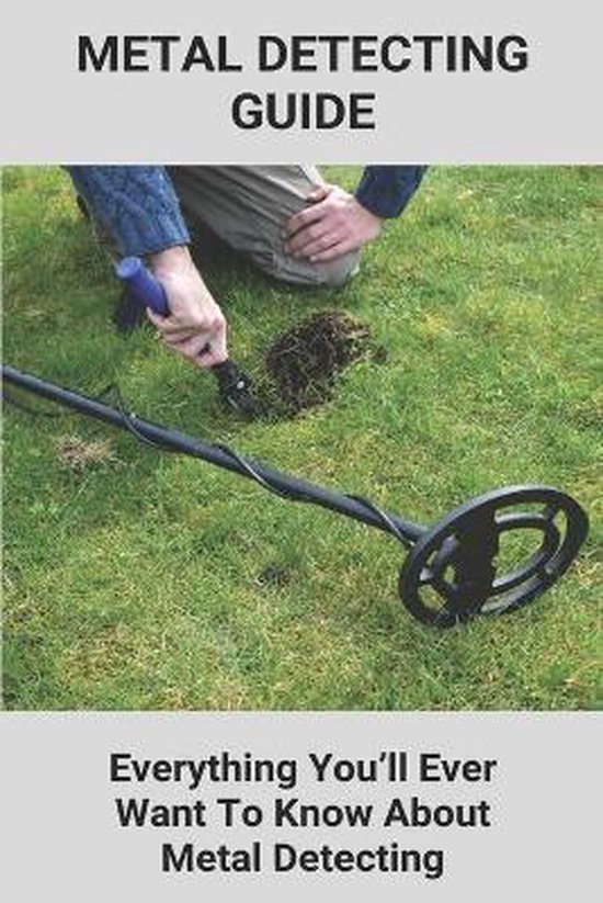Metal Detecting Guide Everything You'll Ever Want To Know About Metal