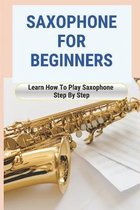 Saxophone For Beginners: Learn How To Play Saxophone Step By Step