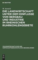 Die Landwirtschaft Unter Dem Einflusse Von Bergbau Und Industrie Im Rheinischen Ruhrkohlengebiete