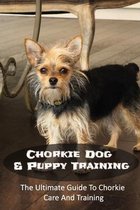 Chorkie Dog & Puppy Training: The Ultimate Guide To Chorkie Care And Training