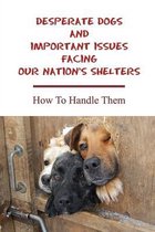 Desperate Dogs And Important Issues Facing Our Nation's Shelters: How To Handle Them