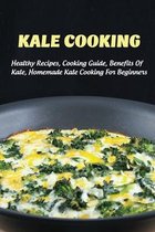Kale Cooking: Healthy Recipes, Cooking Guide, Benefits Of Kale, Homemade Kale Cooking For Beginners