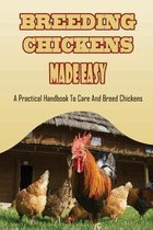 Breeding Chickens Made Easy: A Practical Handbook To Care And Breed Chickens