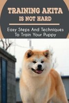 Training Akita Is Not Hard: Easy Steps And Techniques To Train Your Puppy