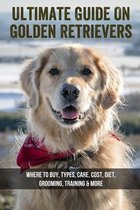 Ultimate Guide On Golden Retrievers: Where To Buy, Types, Care, Cost, Diet, Grooming, Training & More