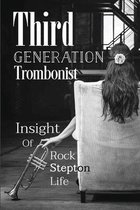 Third Generation Trombonist: Insight Of Rock Stepton Life