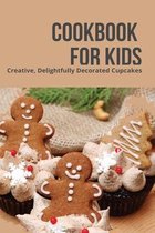 Cookbook For Kids: Creative, Delightfully Decorated Cupcakes