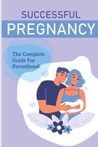 Successful Pregnancy: The Complete Guide For Parenthood