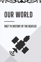 Our World: 1967 TV History Of The Beatles