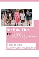 Styling Tips For All Women: Fashion Tips Every Girl Should Know