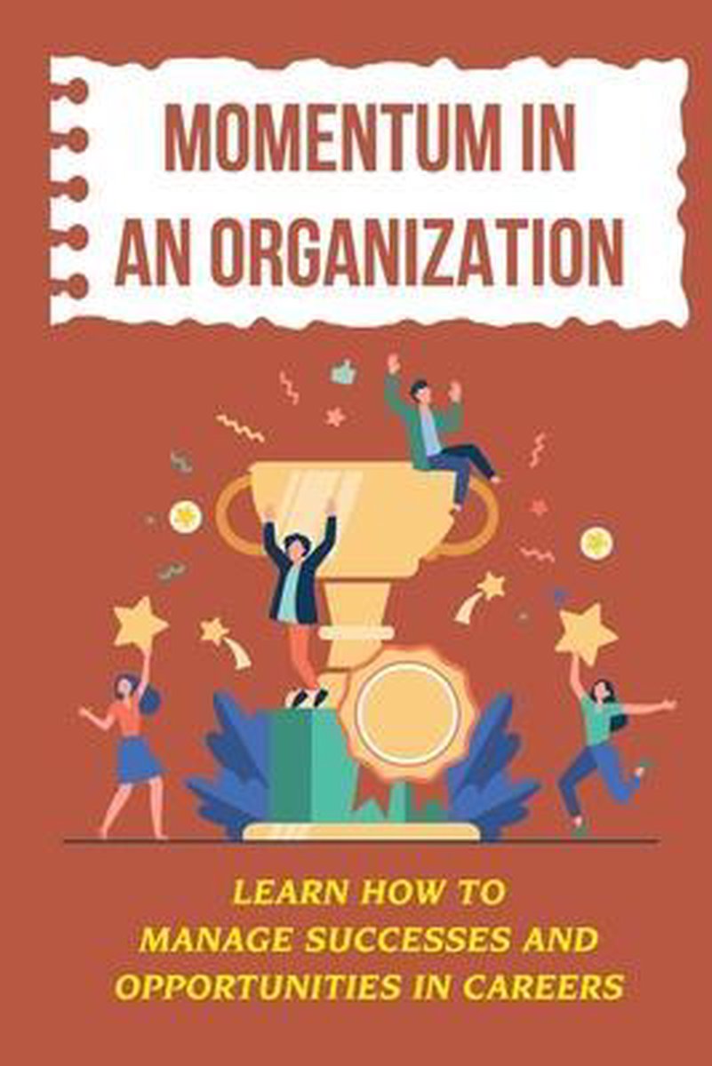 Momentum In An Organization: Learn How To Manage Successes And Opportunities In Careers