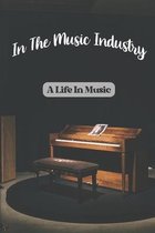 In The Music Industry: A Life In Music