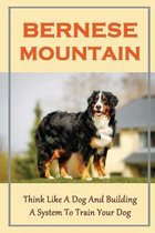 Bernese Mountain: Think Like A Dog And Building A System To Train Your Dog